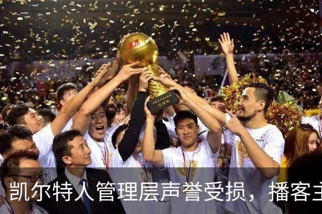 凯尔特人管理层声誉受损，播客主持人批评夏季交易决策