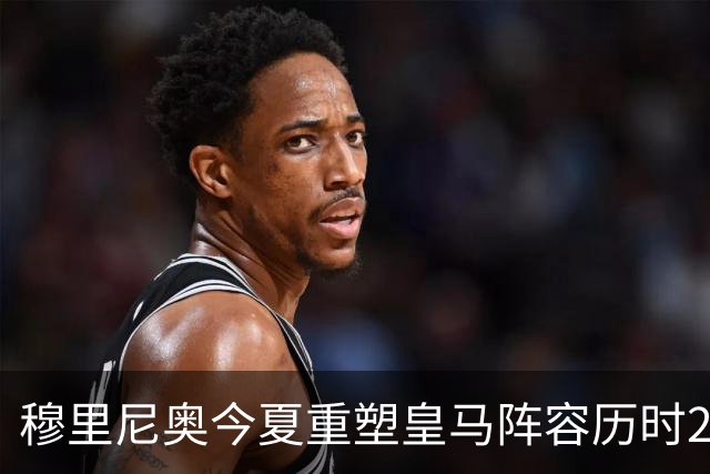 穆里尼奥今夏重塑皇马阵容历时2.25亿欧元，青训球员售得近2亿